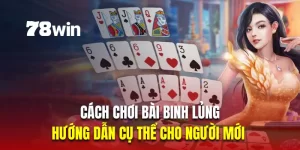 cách chơi bài binh lủng 78win